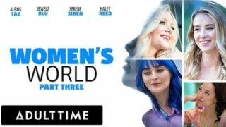 ADULT TIME – WOMEN’S WORLD Serene Siren, Alexis Tae, Jewelz Blu, and Haley Reed – PART 3